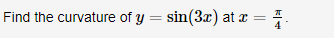 Find the curvature of y = sin(3x) at a = .
4
