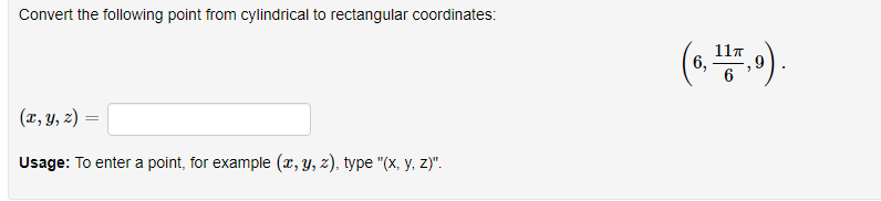 Convert the following point from cylindrical to rectangular coordinates:
(a ).
6,
(x, Y, z) =
Usage: To enter a point, for example (x, y, z), type "(x, y, z)".
