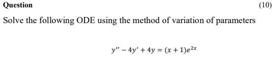 Solve the following ODE using the method of variation of parameters
y" – 4y' + 4y = (x + 1)e²*
