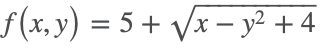 f (x, y) = 5 + Vx – y² + 4
