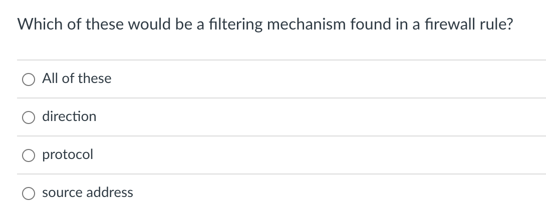 Which of these would be a filtering mechanism found in a firewall rule?
All of these
direction
protocol
source address
