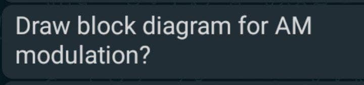 Draw block diagram for AM
modulation?
