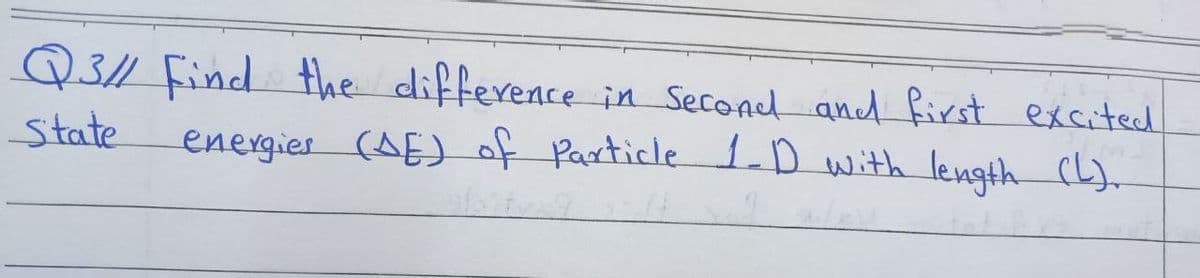 Q3/1 Find the difference
State
in Second and first excited
energies (AE) of Particle 1-D with length (L).