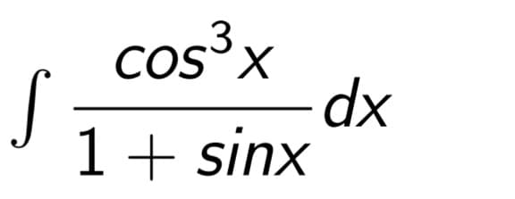 CoS3
cos³x
S
dx
1+ sinx
