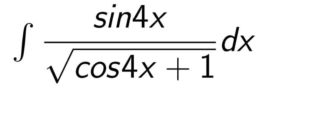 sin4x
S
V cos4x + 1
dx
