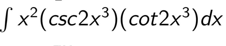S x²(csc2x³)(cot2x³)dx
.3
