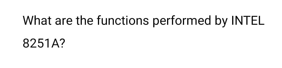 What are the functions performed by INTEL
8251A?