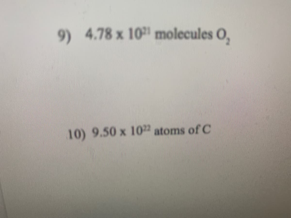9) 4.78 x 101 molecules O,
10) 9.50 x 10" atoms of C
