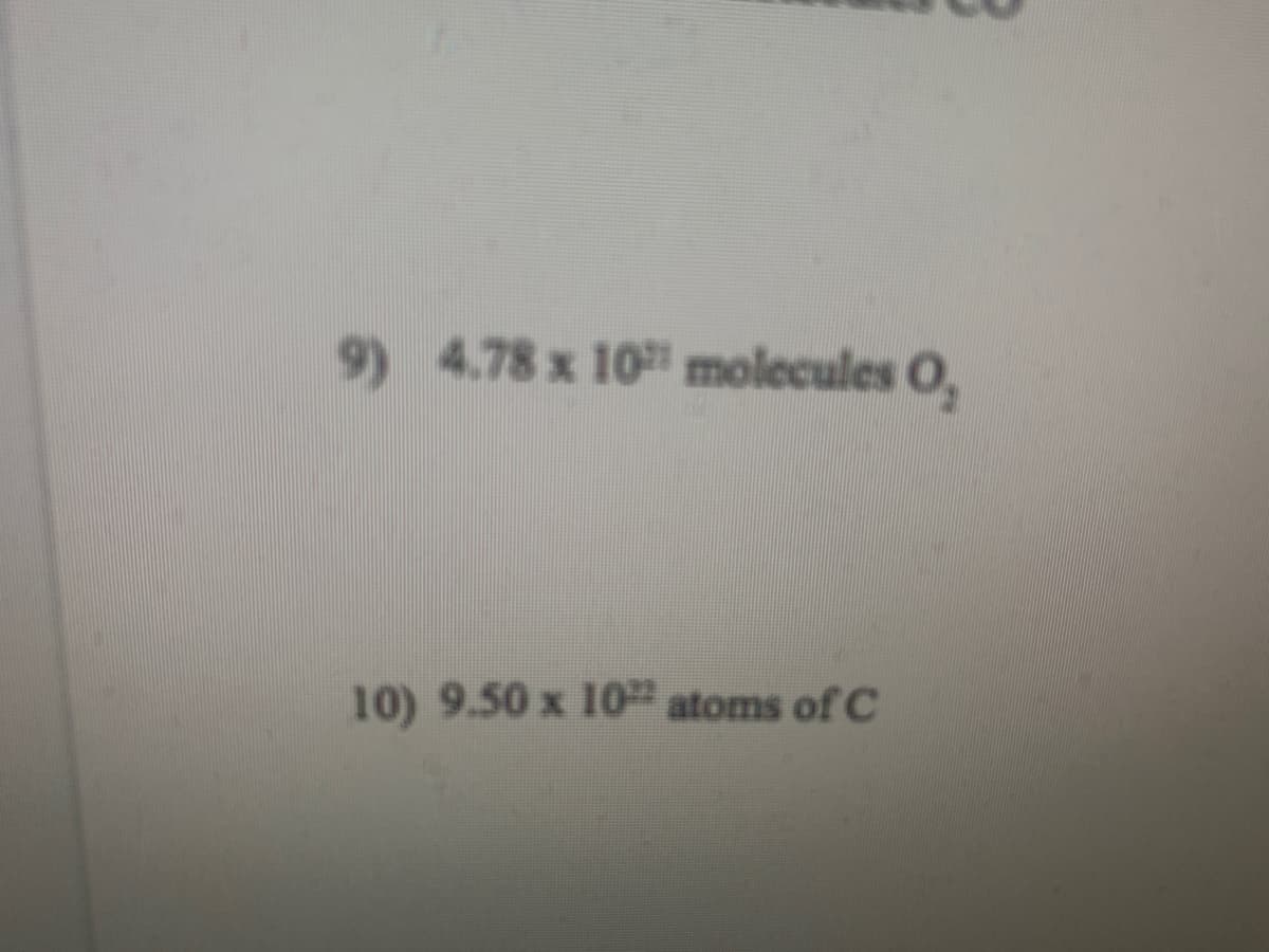 9) 4.78 x 10 molecules O,
10) 9.50 x 10 atoms of C
