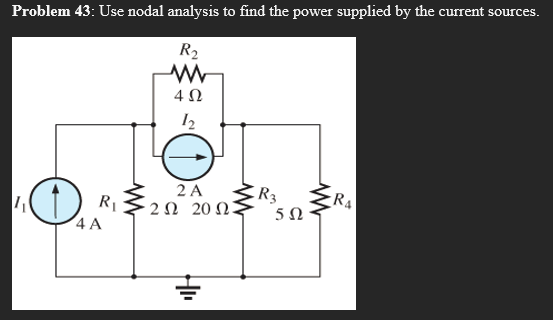 Problem 43: Use nodal analysis to find the power supplied by the current sources.
R2
4Ω
2 A
ER3
RA
R1
4 A
2Ω 20 Ω:
