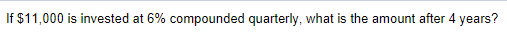 If $11,000 is invested at 6% compounded quarterly, what is the amount after 4 years?
