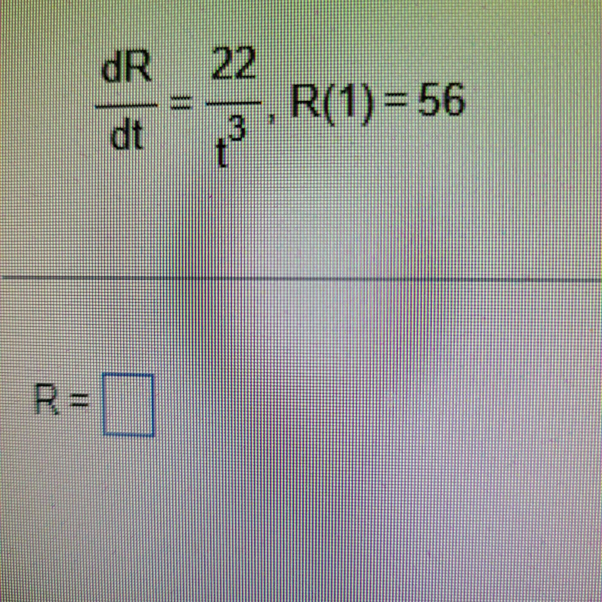 dR
dt
22
+³
R(1) = 56