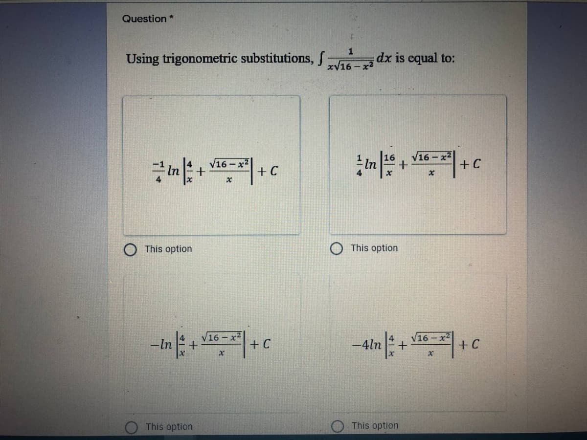 Question*
Using trigonometric substitutions, f
dx is equal to:
xV16 – x2
V16 - x2
+ C
V16 - x2
+C
This option
This option
V16 - x2
V16 - x2
-In
+ C
-4ln
+ C
This option
This option
