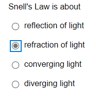 Snell's Law is about
O reflection of light
refraction of light
converging light
diverging light
O O