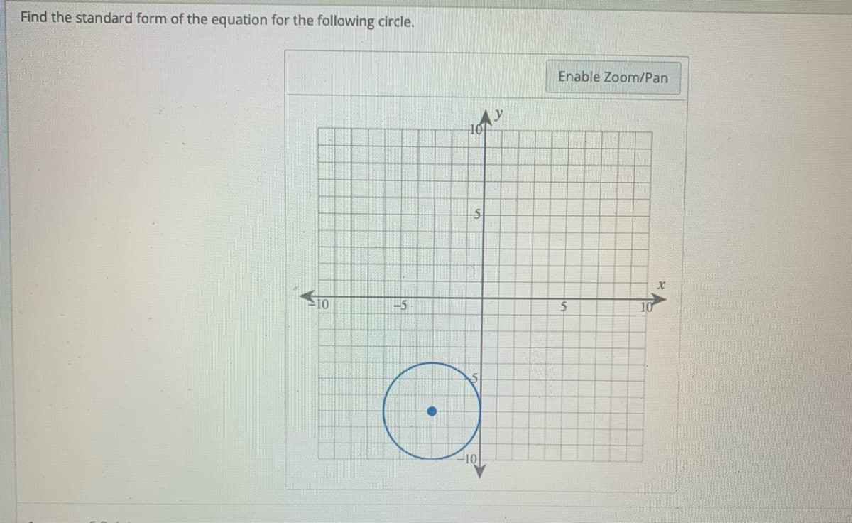 Find the standard form of the equation for the following circle.
Enable Zoom/Pan
10
-5
10
-10
