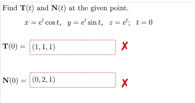 Find T(t) and N(t) at the given point.
T(0)=(1,1,1)
N(0) = (0, 2, 1)
x = e cost, y = et sint, z=e¹; t = 0
X
X