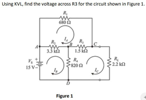 Using KVL, find the voltage across R3 for the circuit shown in Figure 1.
R,
680 2
R2
R,
3.3 kM
1.5 k.
Vs
15 V-
R.
820 2
RL
2.2 k2
Figure 1
