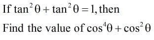 If tan?0 + tan²0 =1, then
Find the value of cos*0 + cos
