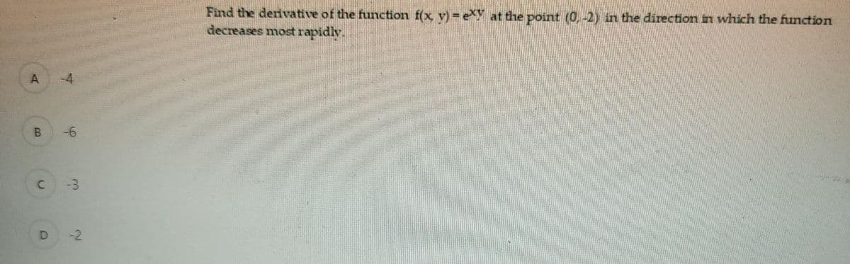 A
B
C
-6
-3
-2
Find the derivative of the function f(x, y)=eX at the point (0,-2) in the direction in which the function
decreases most rapidly.