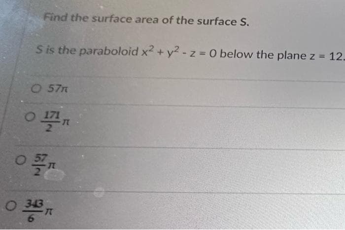 Find the surface area of the surface S.
S is the paraboloid x2 + y2 - z = 0 below the plane z = 12.
0 57m
ㅇㅠ
르스
0 33
ㅠ
ㅠ
