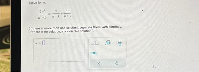 VA
Solve for 11.
8
би
9 11-3 11+3
Su²
If there is more than one solution, separate them with commas.
If there is no solution, click on "No solution".
#=0
No
solution
0.0
X
√6
G
DO