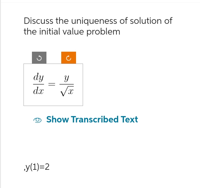 Discuss the uniqueness of solution of
the initial value problem
dy
dx
Y
√x
Show Transcribed Text
,y(1)=2