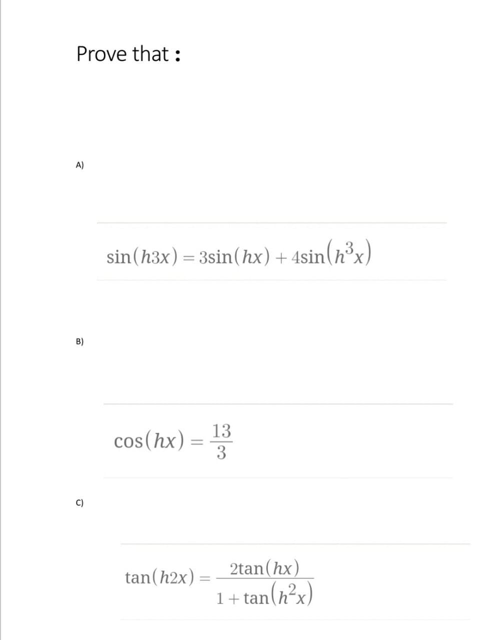 Prove that :
A)
sin(h3x) = 3sin(hx)+4sin(h°x
a(n³x)
B)
13
cos(hx) =
3
C)
tan(h2x)
2tan(hx)
%D
1+ tan(h²x)
