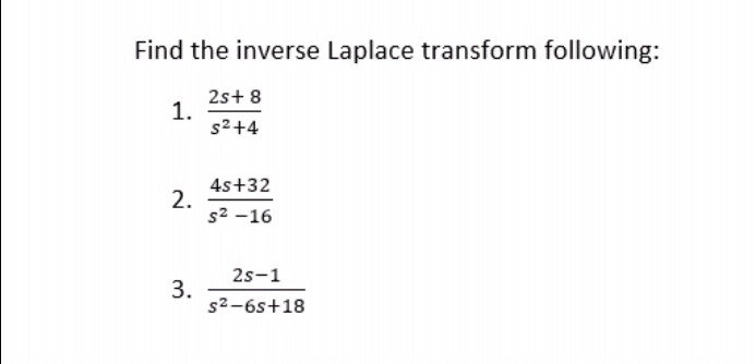Find the inverse Laplace transform following:
2s+8
1.
s²+4
4s+32
2.
s²-16
3.
2S-1
s²-6s+18
