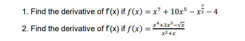 1. Find the derivative of f'(x) if f(x) = x' + 10x5 – xi – 4
x*+3x-V
2. Find the derivative of f'(x) if f(x) =
x2 +x
