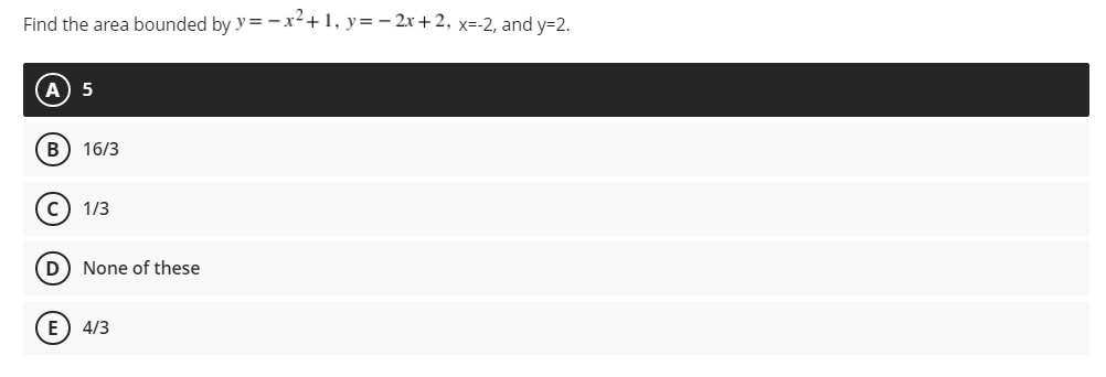 Find the area bounded by y=−x²+1, y = −2x+2, x=-2, and y=2.
5
B) 16/3
C) 1/3
(D) None of these
E 4/3
© ©