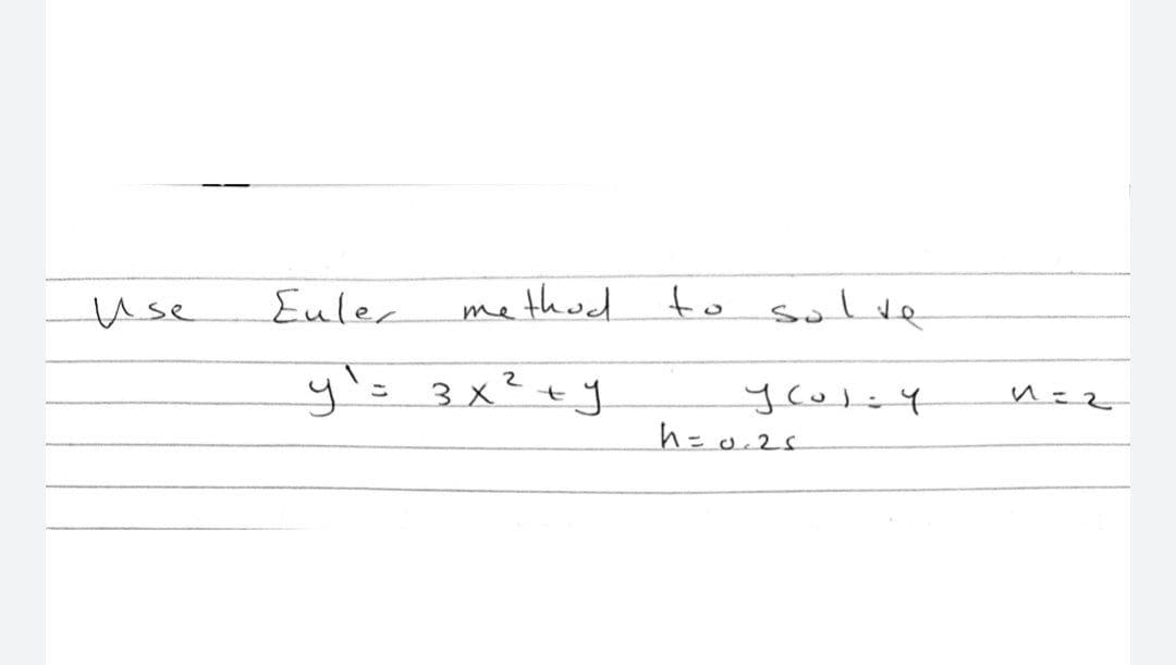 use
Euler
me thud
to solve
y's 3x²+y
h=0.25
