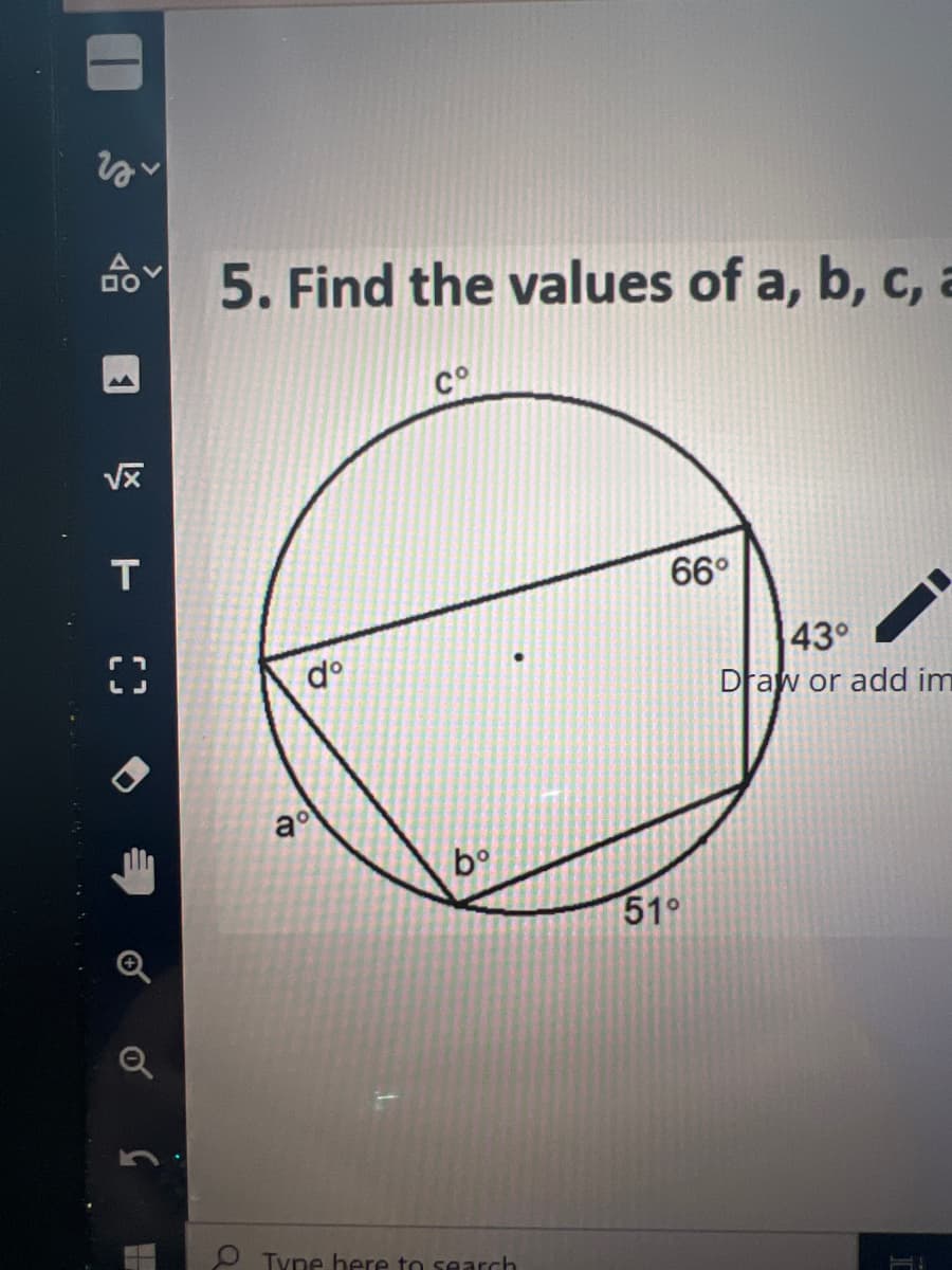 5. Find the values of a, b, c, a
T
66°
43°
Dław or add im
d°
LJ
ao
bo
51°
O Tyne here to search
