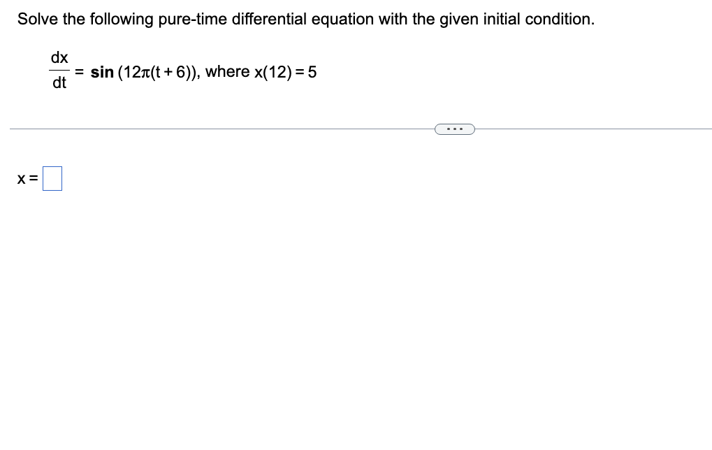 Solve the following pure-time differential equation with the given initial condition.
X =
dx
= sin (12л(t + 6)), where x(12) = 5
dt
