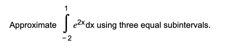 Approximate
1
e²x dx using three equal subintervals.
- 2
