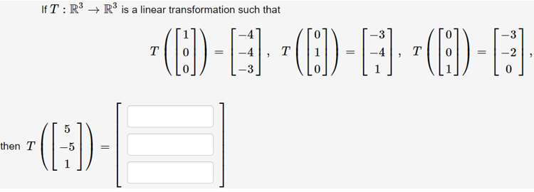 If T : R³ → R3 is a linear transformation such that
(E)-
T
T
T
then T
