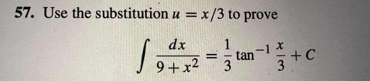 57. Use the substitution u = x/3 to prove
dix
1
1₂
9+x²
2
3
tan~1 x
3
+ C