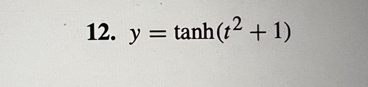 12. y = tanh(t2 +1)