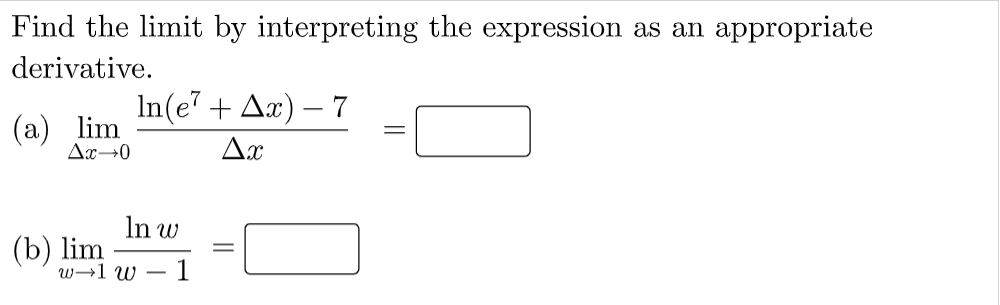 Find the limit by interpreting the expression as an appropriate
derivative.
In(e" + Ax) – 7
(a) lim
Ax→0
Ax
In w
(b) lim
w→1 w
1
