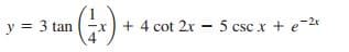 y = 3 tan
+ 4 cot 2x - 5 csc x + e-2r
