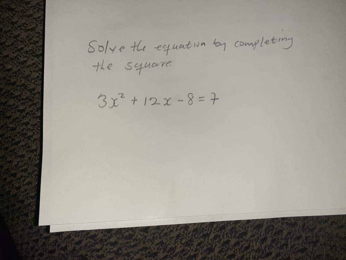Solve the equatwn toy completing
the square
t = 8 - X1+ ,
