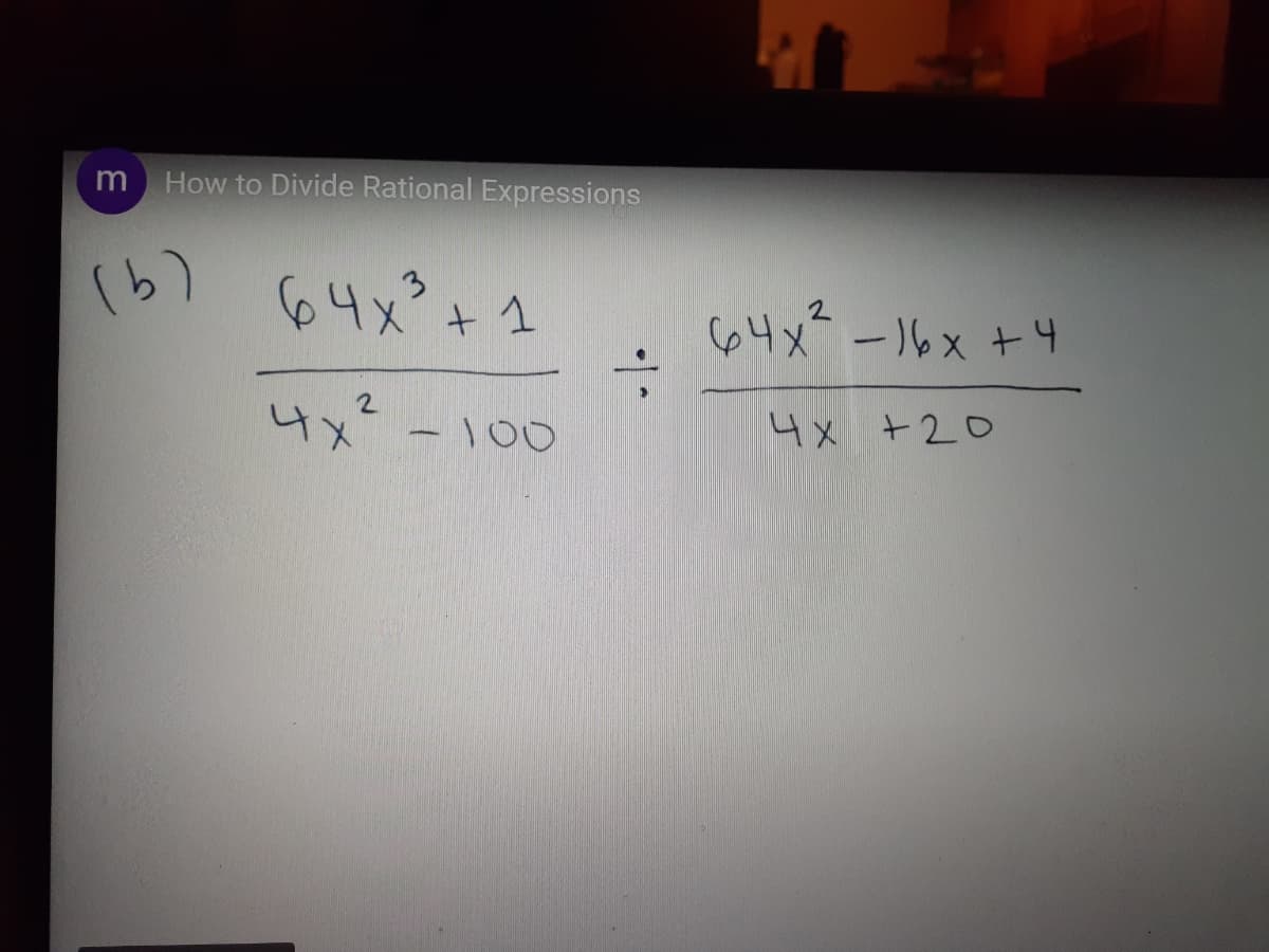 m
How to Divide Rational Expressions
(b)
64x°+ 1
3
64メール×+リ
4x -100
4x +20
