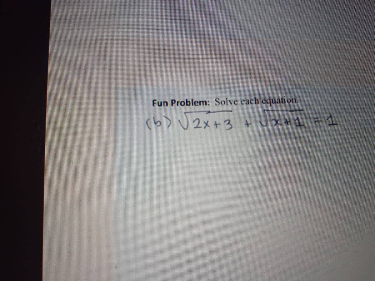 Fun Problem: Solve cach equation.
(b) U 2x+3
+vx+1 =1
