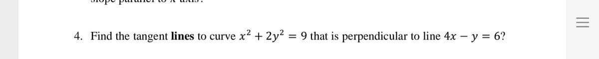 4. Find the tangent lines to curve
x² + 2y?
9 that is perpendicular to line 4x – y = 6?
%D
