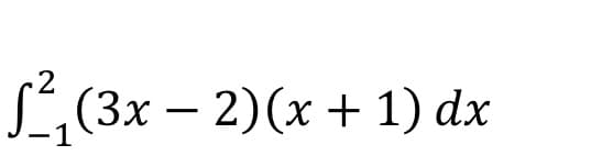 2
S(3x – 2)(x + 1) dx
1
