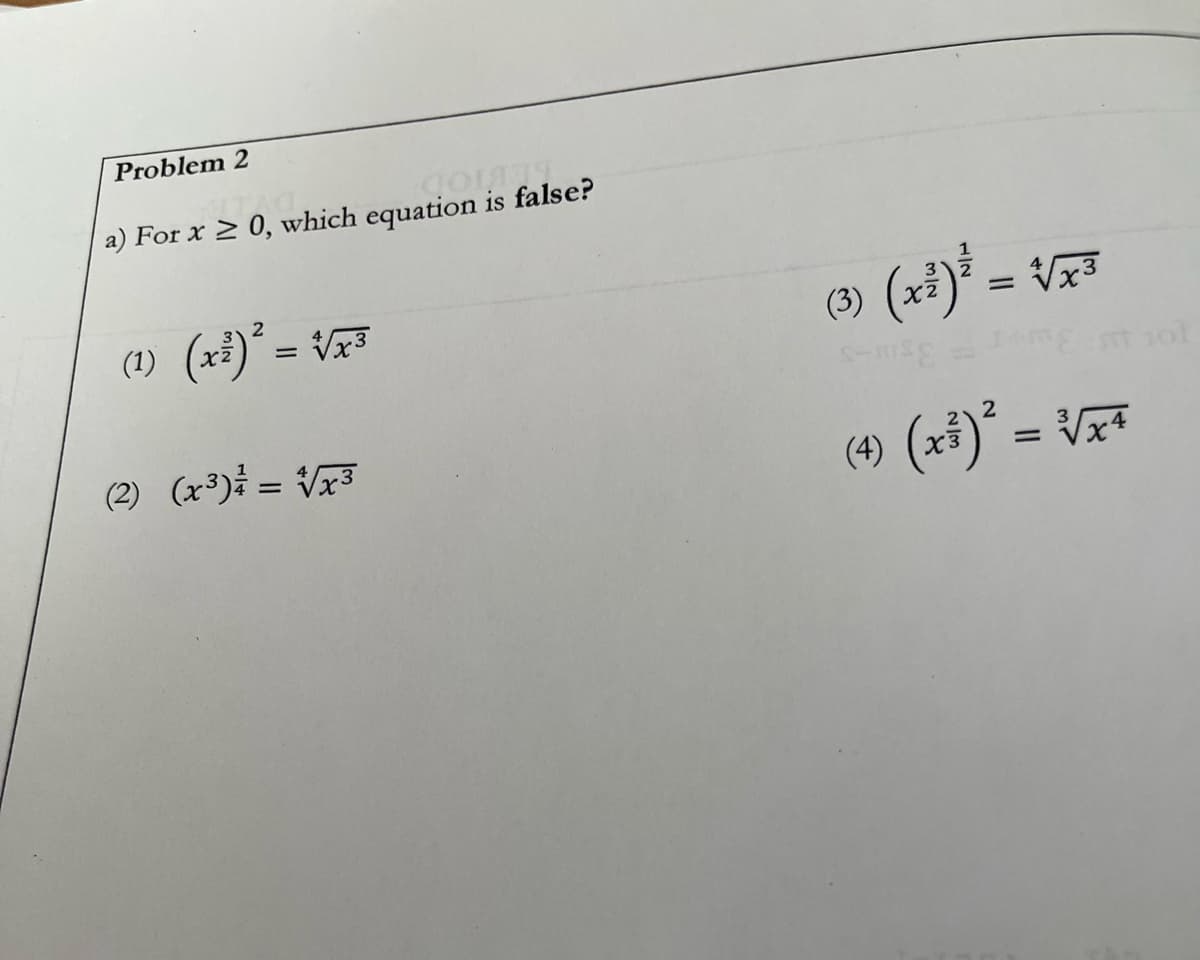 Problem 2
a) For x > 0, which equation is false?
(1) (xi)* = V
(3) (xi) = V
2
(2) (x³)* = Vx³
(4) (x³)* = Vx*
