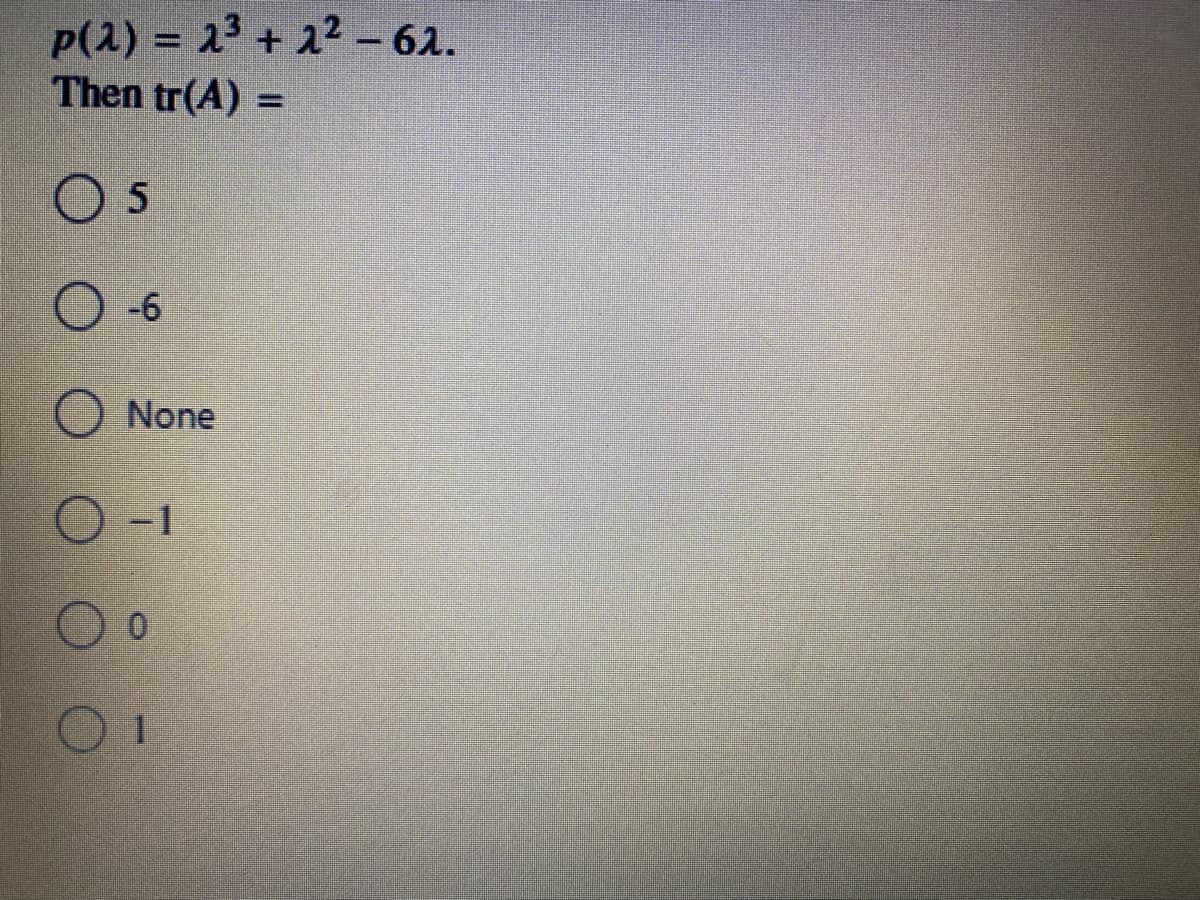 P(1) = 23 + 22 – 62.
Then tr(A) =
|
%3D
-6
O None
O -1
