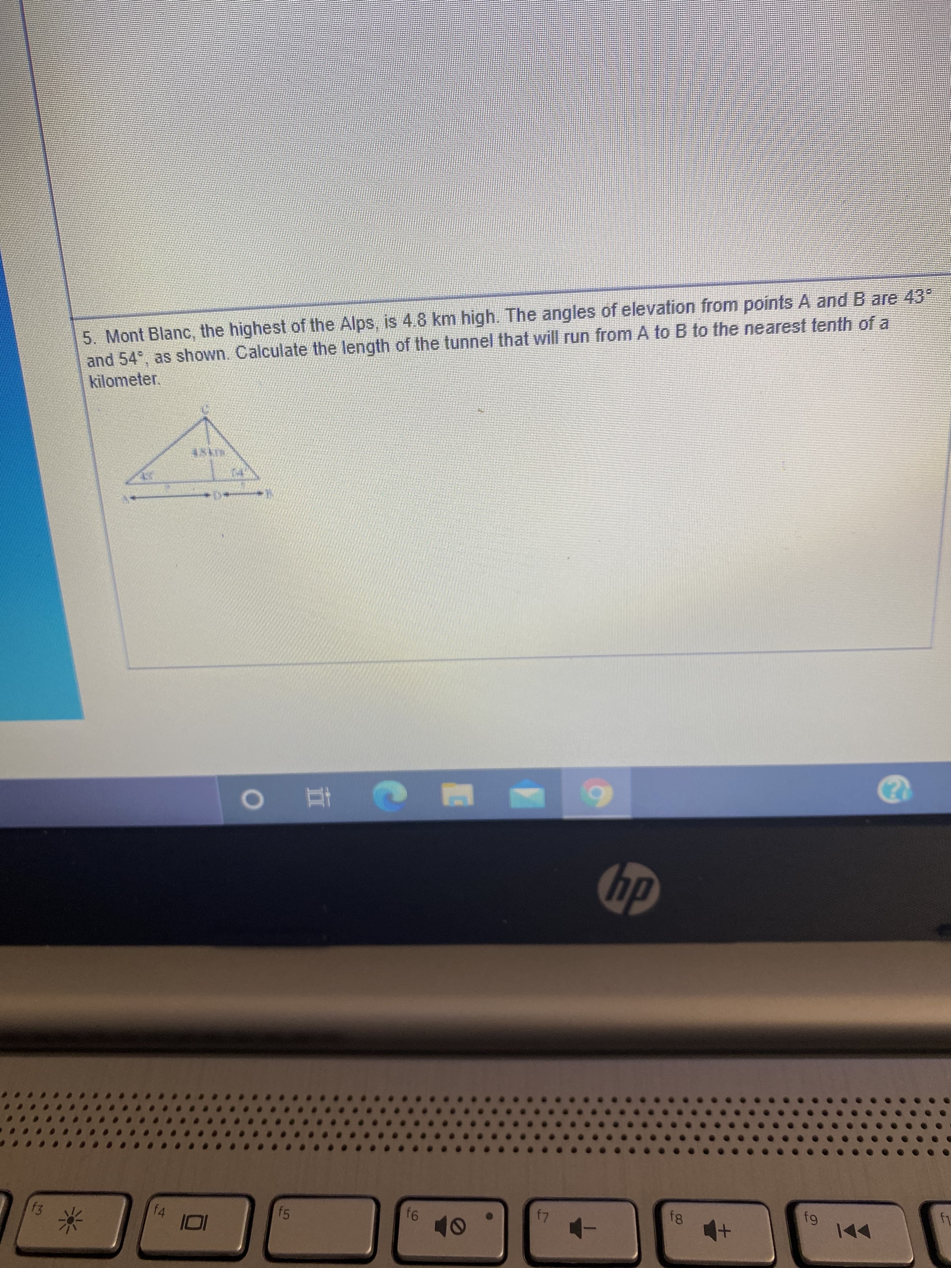 5. Mont Blanc, the highest of the Alps, is 4.8 km high. The angles of elevation from points A and B are 43
and 54, as shown. Calculate the length of the tunnel that will run from A to B to the nearest tenth of a
kilometer.
直
hp
f4
15
95
-
