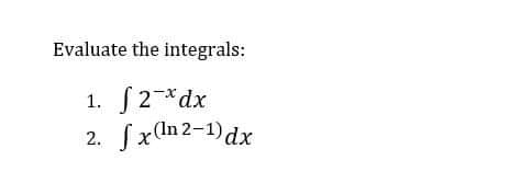 Evaluate the integrals:
1. f2-* dx
√x (ln 2-1) dx
2.