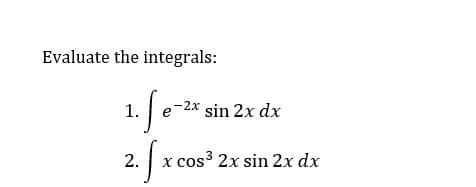 Evaluate the integrals:
1. fe-2x5
e-2x sin 2x dx
[x cos³ 2x sin 2x dx
2.