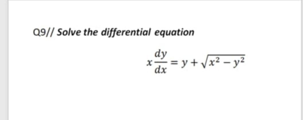 Q9// Solve the differential equation
dy
x-= y + Vx² – y²
dx
